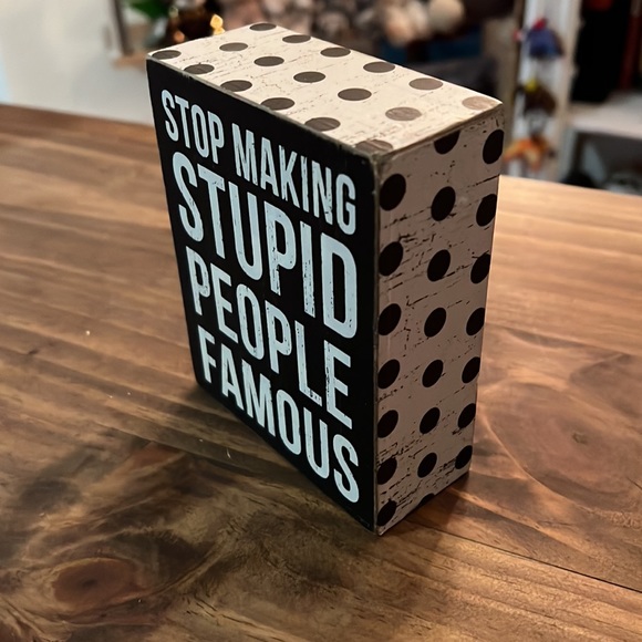 ‘Stop Making Stupid People Famous,’ box sign - Primitives by Kathy. - Picture 2 of 4